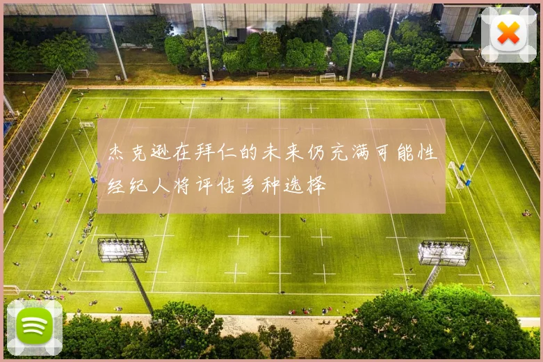 杰克逊在拜仁的未来仍充满可能性经纪人将评估多种选择