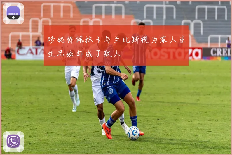 珍妮将佩林卡与兰比斯视为家人亲生兄妹却成了敌人