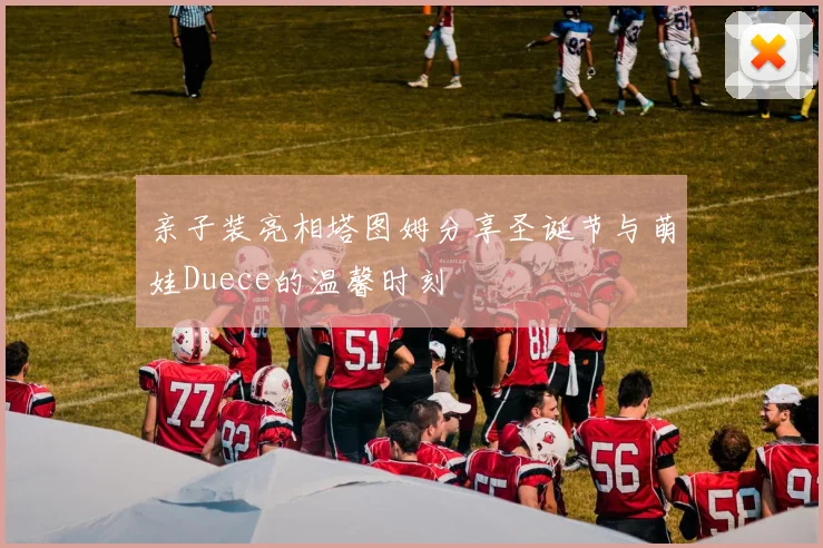 亲子装亮相塔图姆分享圣诞节与萌娃Duece的温馨时刻